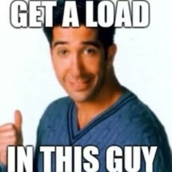 Get a load in this guy Meme Template