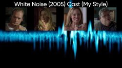 White Noise (2005) Cast (My Style) Meme Template