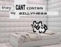 They can't contain my sillyness Meme Template