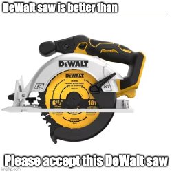 DeWalt saw is better than _______ Meme Template