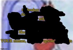 i lowkey do not like your memes Meme Template