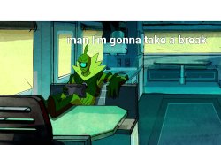 "Man, I'm gonna take a break!" Meme Template