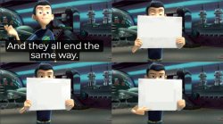 And They All End The Same Way Meme Template
