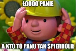 Bob Budowniczy Ło panie kto panu to tak spierdolił Meme Template