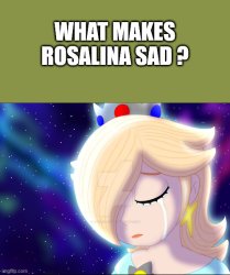 what makes rosalina sad ? Meme Template