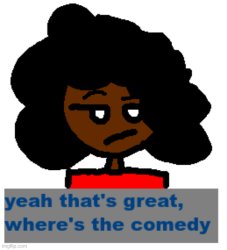 yeah that's great, where's the comedy Meme Template