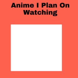 Anime i plan on watching Meme Template