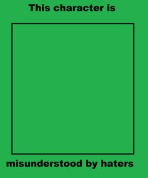 this character is misunderstood by haters Meme Template