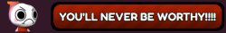 YOU'LL NEVER BE WORTHY!!!! Meme Template
