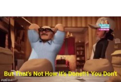 But Thats Not How Its Done You Dont Meme Meme Template