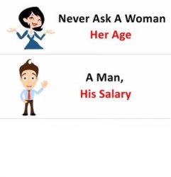 Never ask a woman her age. A man, his salary Meme Template