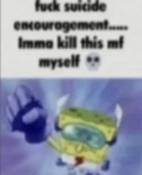 fck suicide encouragement i'ma kill this mf myself Meme Template
