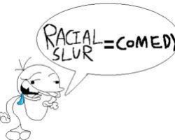 racial slur = funny Meme Template