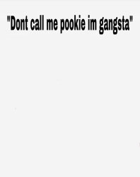 Don’t call me pookie I’m gangsta Meme Template