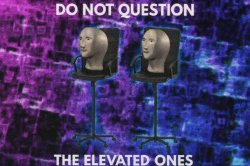 The elevated ones Meme Template