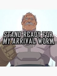 Stand Ready for My Arrival Worm Meme Template