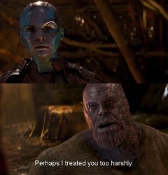Perhaps I treated you too harshly Meme Template
