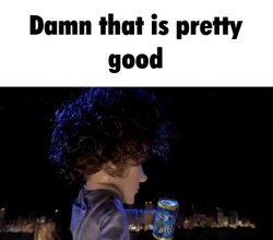 Damn that is pretty good Meme Template