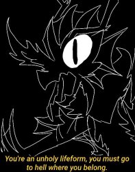 You're an unholy lifeform, you must go to hell where you belong. Meme Template
