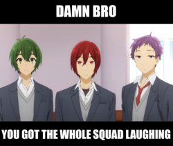 Damn bro you got the whole squad laughing Meme Template