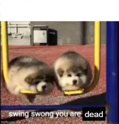 swing swong you are dead Meme Template