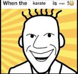 When the karate is man Meme Template