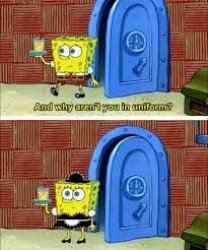 Why aren't you in uniform? Meme Template