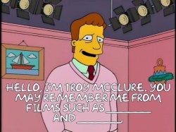 Hello, I'm Troy McClure. You may remember me from films such as Meme Template