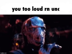 you too loud unc Meme Template
