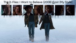 The X-Files: I Want to Believe (2008) Cast (My Style) Meme Template