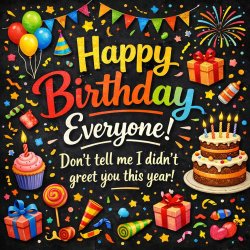 happy birthday everyone. don't tell me i didn't greet you this y Meme Template
