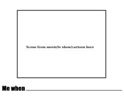 Me When blank meme scene Meme Template