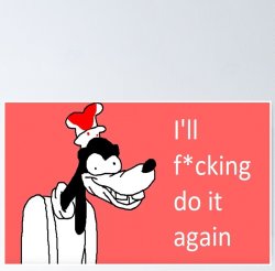 Goofy I'll do it again Meme Template
