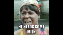 He needs some milk Meme Template