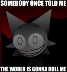 Somebody once told me the world is gonna roll me Meme Template