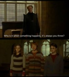 why is it when something happens, its always you three Meme Template