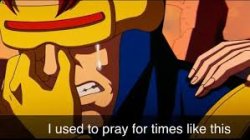 Cyclops "I used to pray for times like this" Meme Template