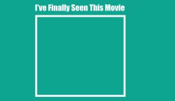 I've Finally Seen This Movie Meme Meme Template