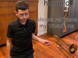 howard please retrieve my trombone Meme Template