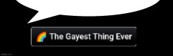 the gayest thing ever speech bubble Meme Template