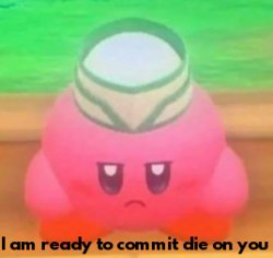 I am ready to commit die on you Meme Template