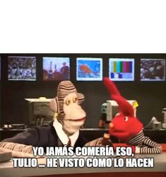 Yo jamas comeria eso, Tulio... Meme Template