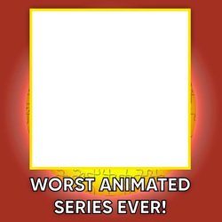 Worst animated series ever Meme Template