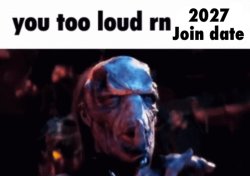 you too loud rn 2027 join date Meme Template