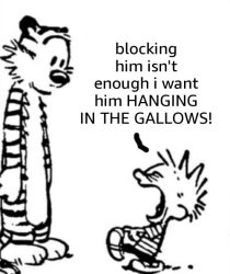 blocking him isn't enough i want him hanging in the gallows Meme Template