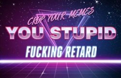 Crop your memes retard Meme Template