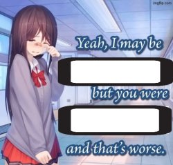 Yeah I may be racist, but you were mean and that’s worse blank Meme Template