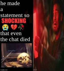 He made a statement so shocking that even the chat died Meme Template