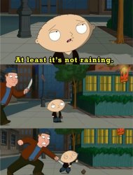 "At Least It's Not Raining" Stewie Family Guy Meme Template