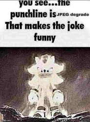 The punchline is JPEG degrade Meme Template